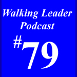 The Walking Leader Podcast Episode 79